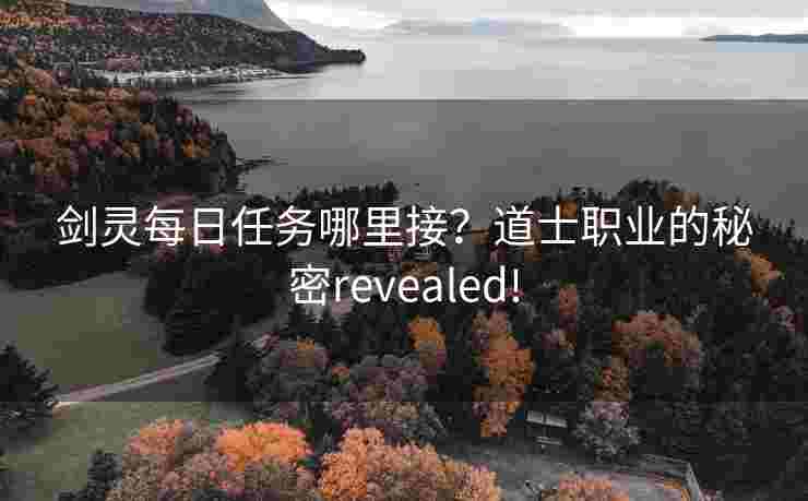 剑灵每日任务哪里接？道士职业的秘密revealed!