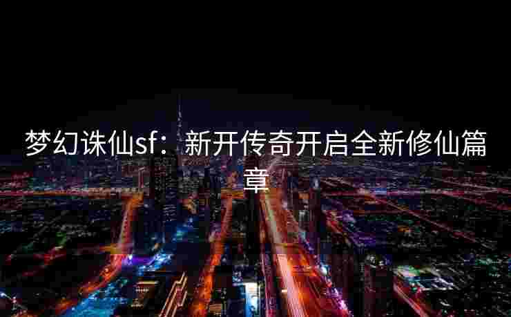 梦幻诛仙sf：新开传奇开启全新修仙篇章